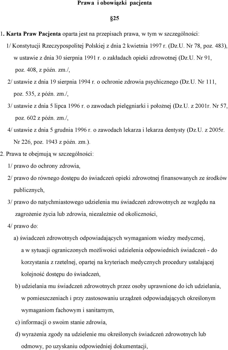 535, z późn. zm./, 3/ ustawie z dnia 5 lipca 1996 r. o zawodach pielęgniarki i położnej (Dz.U. z 2001r. Nr 57, poz. 602 z późn. zm./, 4/ ustawie z dnia 5 grudnia 1996 r.