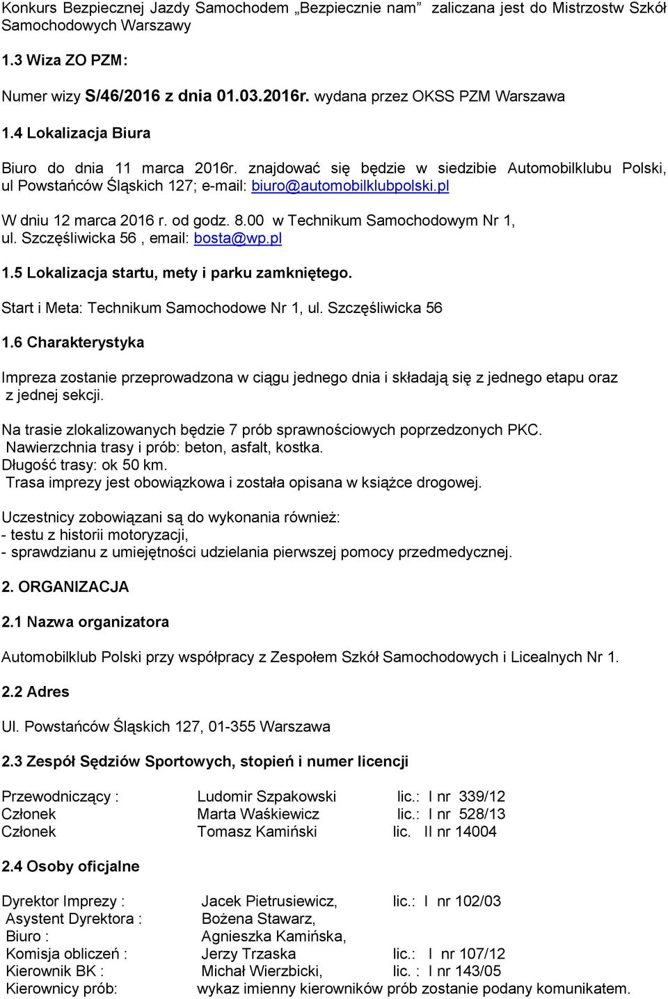 znajdować się będzie w siedzibie Automobilklubu Polski, ul Powstańców Śląskich 127; e-mail: biuro@automobilklubpolski.pl W dniu 12 marca 2016 r. od godz. 8.00 w Technikum Samochodowym Nr 1, ul.