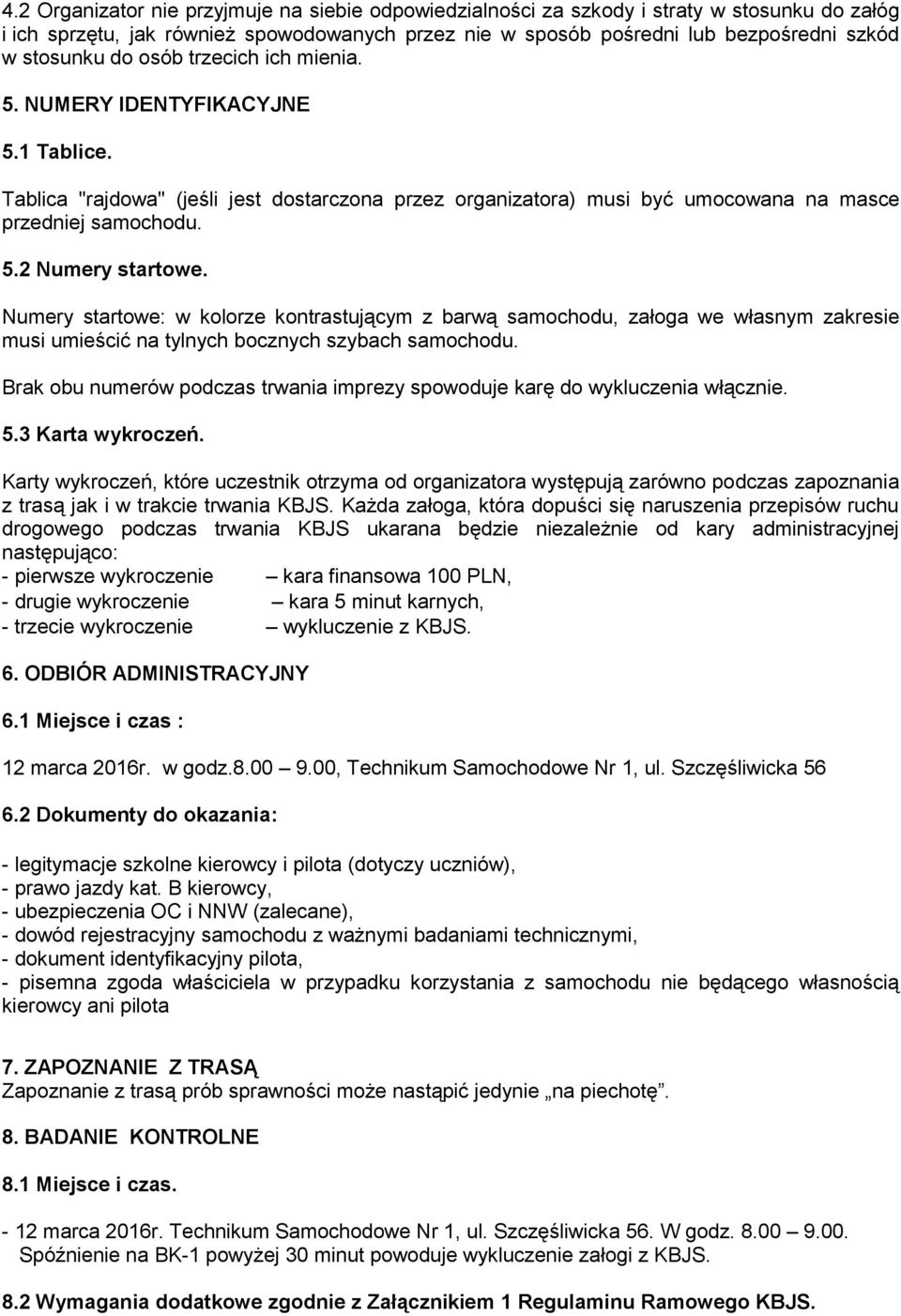 Numery startowe: w kolorze kontrastującym z barwą samochodu, załoga we własnym zakresie musi umieścić na tylnych bocznych szybach samochodu.