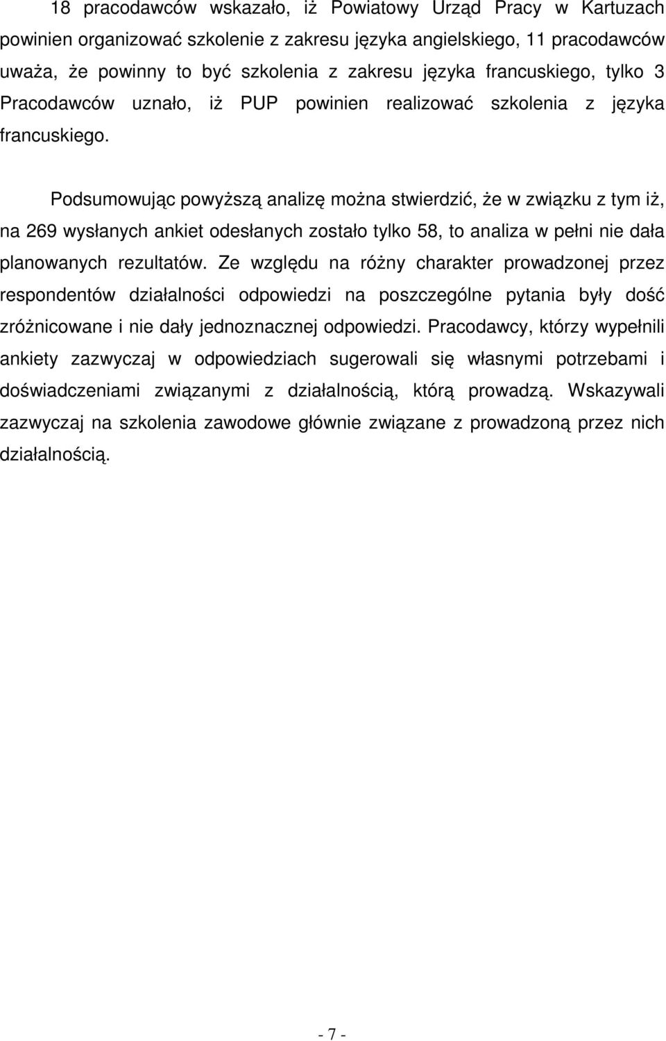 Podsumowując powyższą analizę można stwierdzić, że w związku z tym iż, na 269 wysłanych ankiet odesłanych zostało tylko 58, to analiza w pełni nie dała planowanych rezultatów.