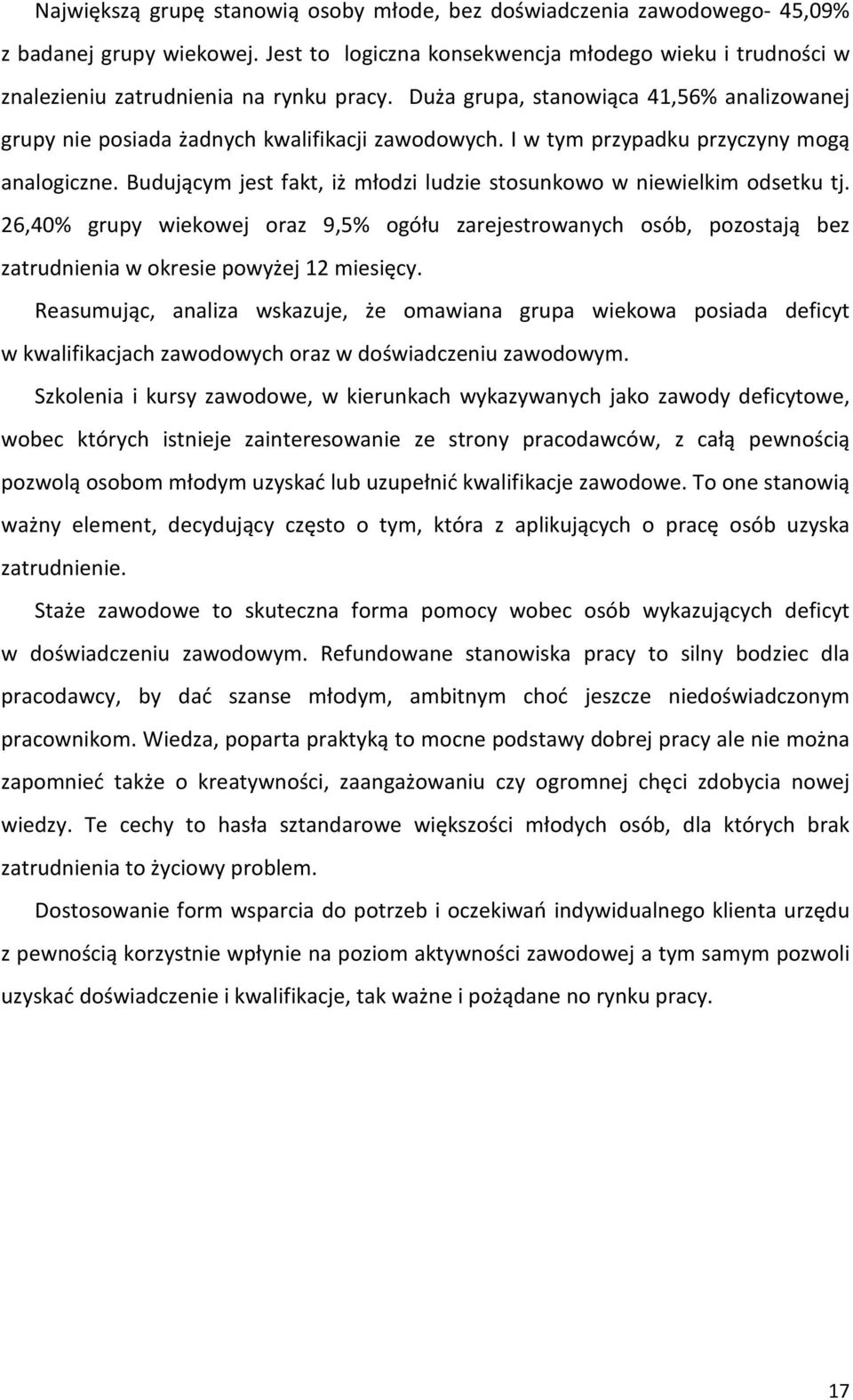 Budującym jest fakt, iż młodzi ludzie stosunkowo w niewielkim odsetku tj. 26,40% grupy wiekowej oraz 9,5% ogółu zarejestrowanych osób, pozostają bez zatrudnienia w okresie powyżej 12 miesięcy.