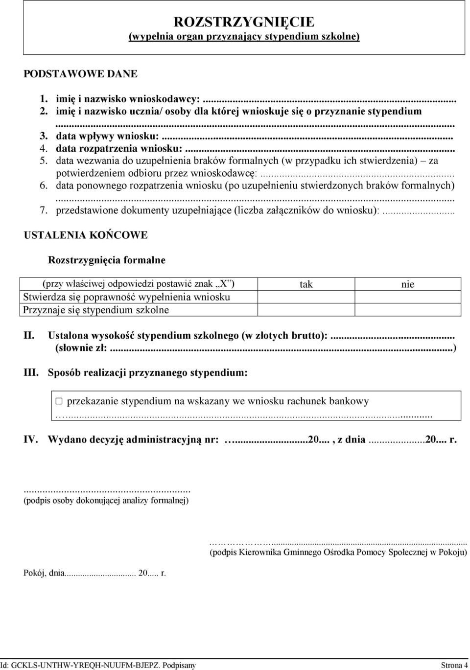 data ponownego rozpatrzenia wniosku (po uzupełnieniu stwierdzonych braków formalnych)... 7. przedstawione dokumenty uzupełniające (liczba załączników do wniosku):.