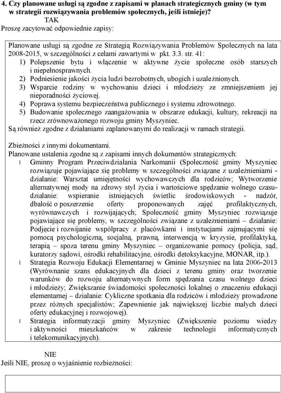 41: 1) Polepszenie bytu i włączenie w aktywne życie społeczne osób starszych i niepełnosprawnych. 2) Podniesienie jakości życia ludzi bezrobotnych, ubogich i uzależnionych.