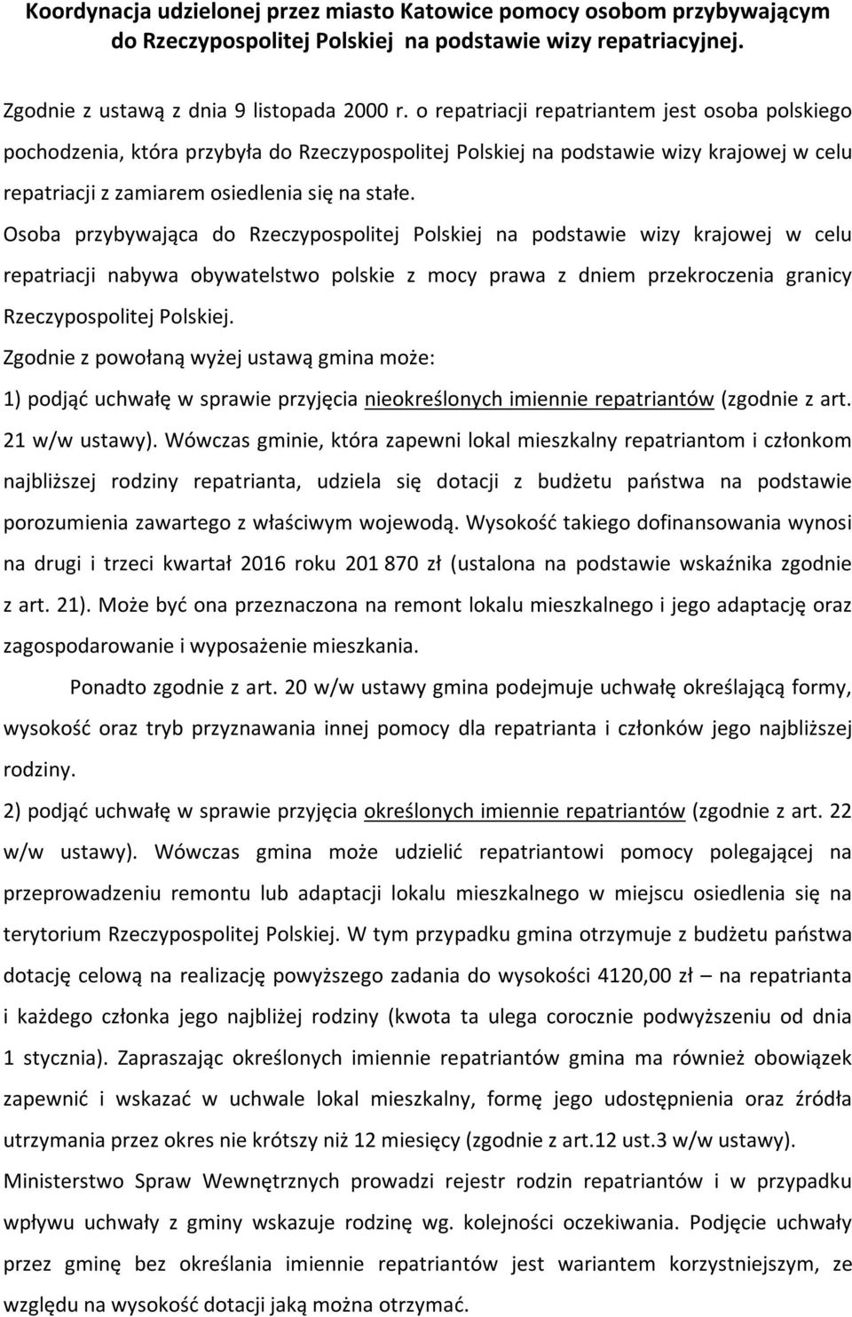 Osoba przybywająca do Rzeczypospolitej Polskiej na podstawie wizy krajowej w celu repatriacji nabywa obywatelstwo polskie z mocy prawa z dniem przekroczenia granicy Rzeczypospolitej Polskiej.