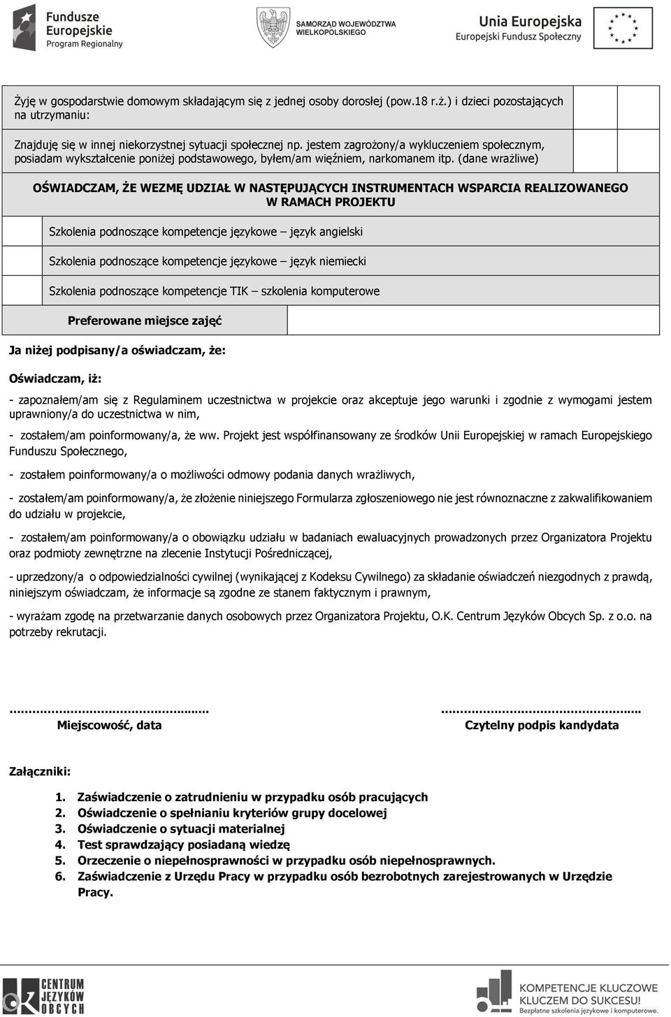 (dane wrażliwe) OŚWIADCZAM, ŻE WEZMĘ UDZIAŁ W NASTĘPUJĄCYCH INSTRUMENTACH WSPARCIA REALIZOWANEGO W RAMACH PROJEKTU Szkolenia podnoszące kompetencje językowe język angielski Szkolenia podnoszące