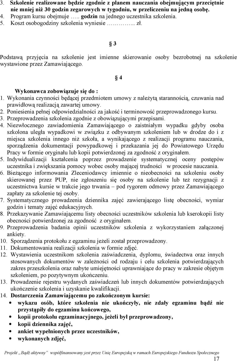 3 Podstawą przyjęcia na szkolenie jest imienne skierowanie osoby bezrobotnej na szkolenie wystawione przez Zamawiającego. Wykonawca zobowiązuje się do : 1.