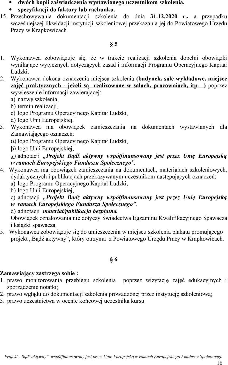 Wykonawca zobowiązuje się, że w trakcie realizacji szkolenia dopełni obowiązki wynikające wytycznych dotyczących zasad i informacji Programu Operacyjnego Kapitał Ludzki. 2.