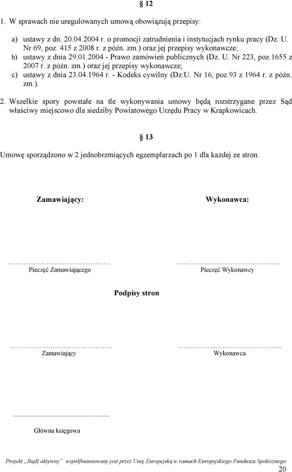 - Kodeks cywilny (Dz.U. Nr 16, poz.93 z 1964 r. z późn. zm.). 2.