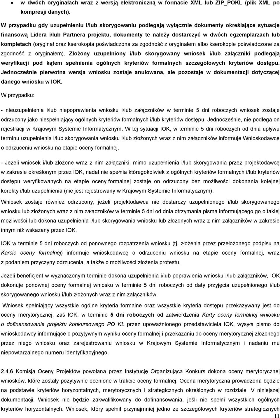 kompletach (oryginał oraz kserokopia poświadczona za zgodność z oryginałem albo kserokopie poświadczone za zgodność z oryginałem).