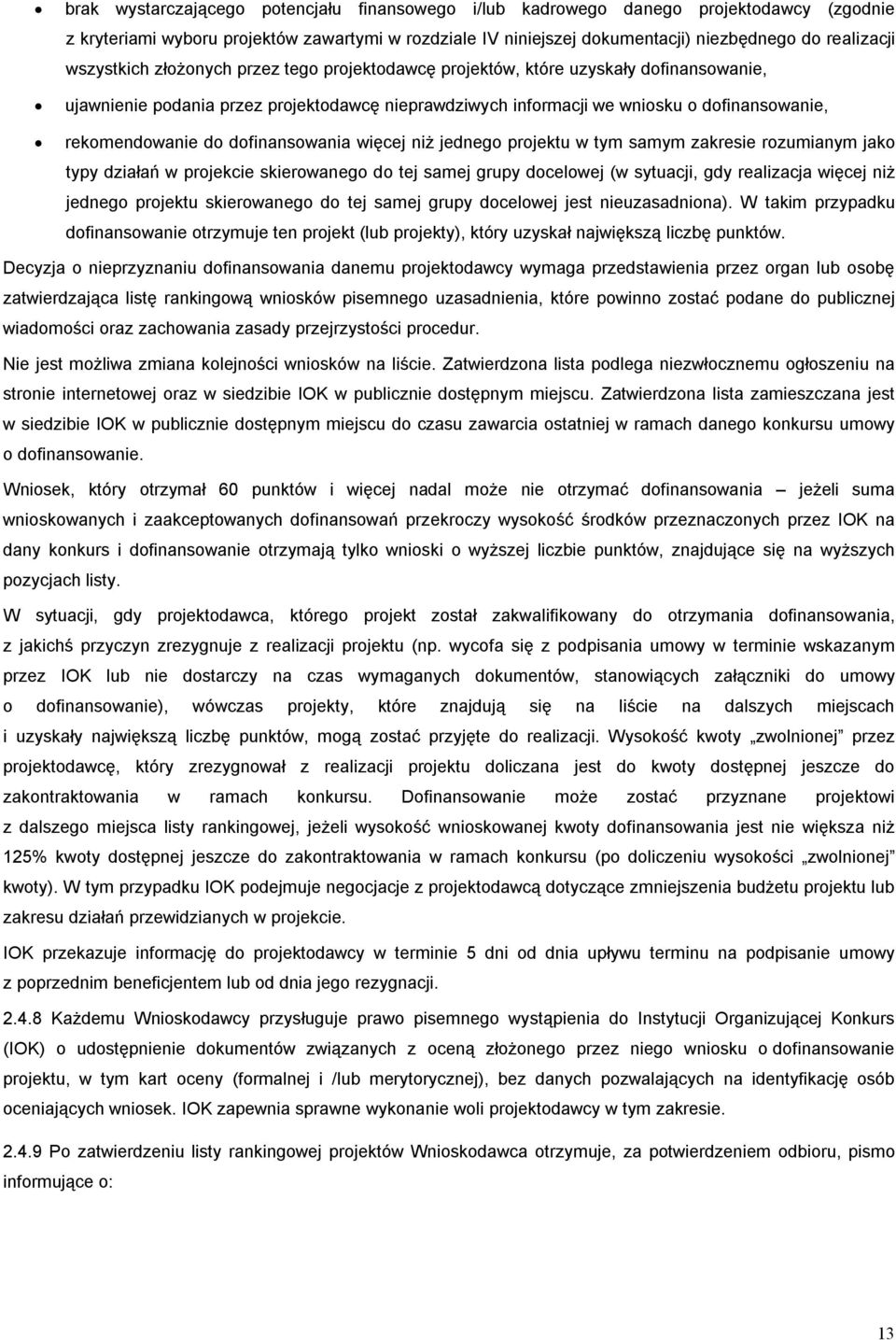 dofinansowania więcej niż jednego projektu w tym samym zakresie rozumianym jako typy działań w projekcie skierowanego do tej samej grupy docelowej (w sytuacji, gdy realizacja więcej niż jednego
