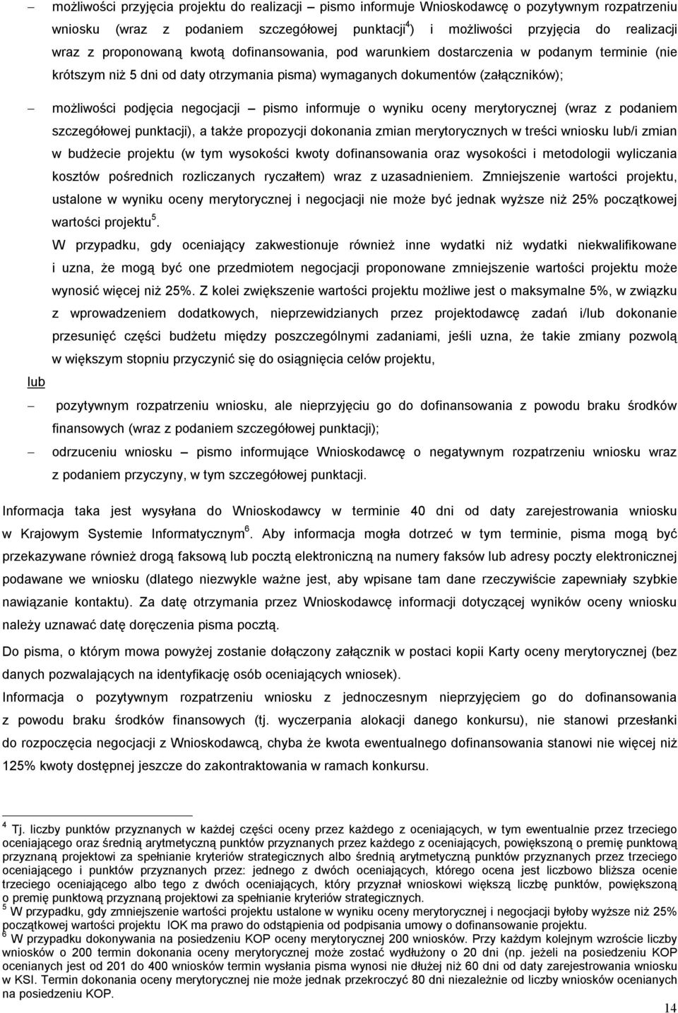 pismo informuje o wyniku oceny merytorycznej (wraz z podaniem szczegółowej punktacji), a także propozycji dokonania zmian merytorycznych w treści wniosku lub/i zmian w budżecie projektu (w tym