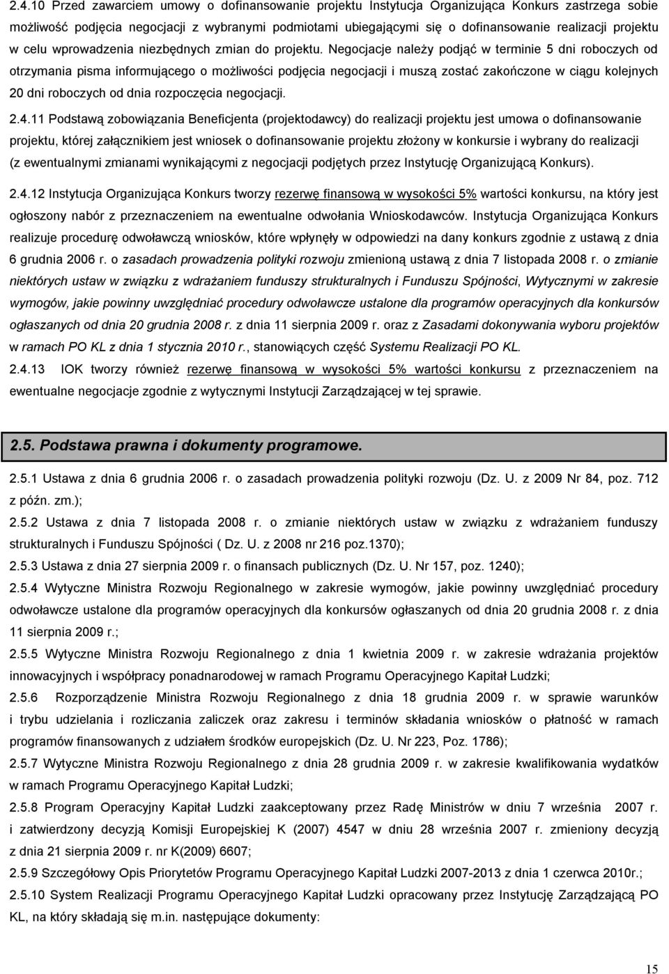 Negocjacje należy podjąć w terminie 5 dni roboczych od otrzymania pisma informującego o możliwości podjęcia negocjacji i muszą zostać zakończone w ciągu kolejnych 20 dni roboczych od dnia rozpoczęcia
