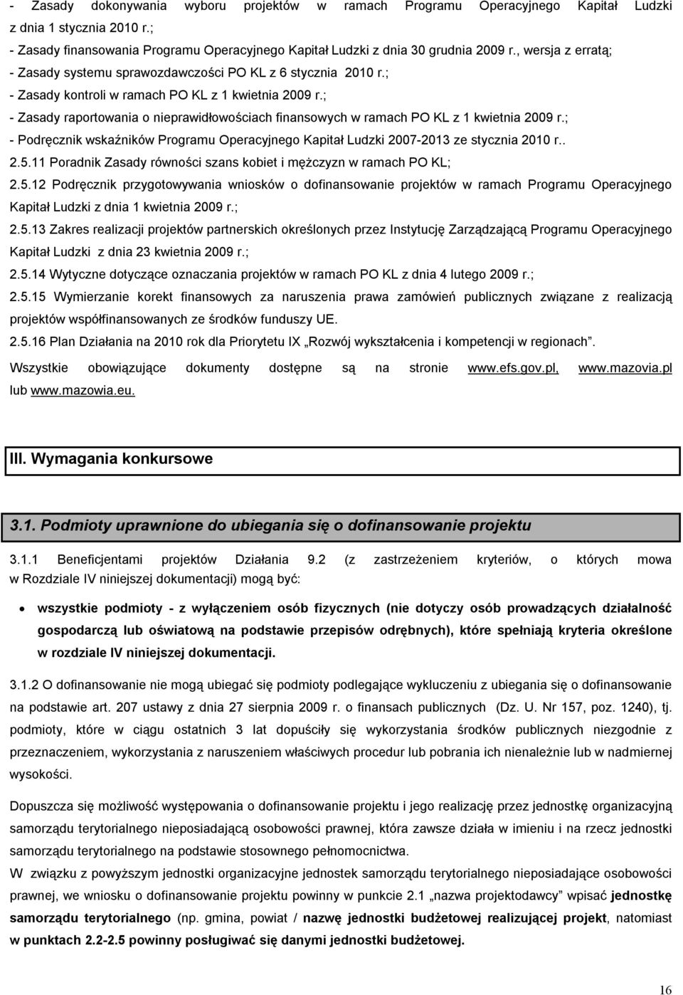 ; - Zasady raportowania o nieprawidłowościach finansowych w ramach PO KL z 1 kwietnia 2009 r.; - Podręcznik wskaźników Programu Operacyjnego Kapitał Ludzki 2007-2013 ze stycznia 2010 r.. 2.5.