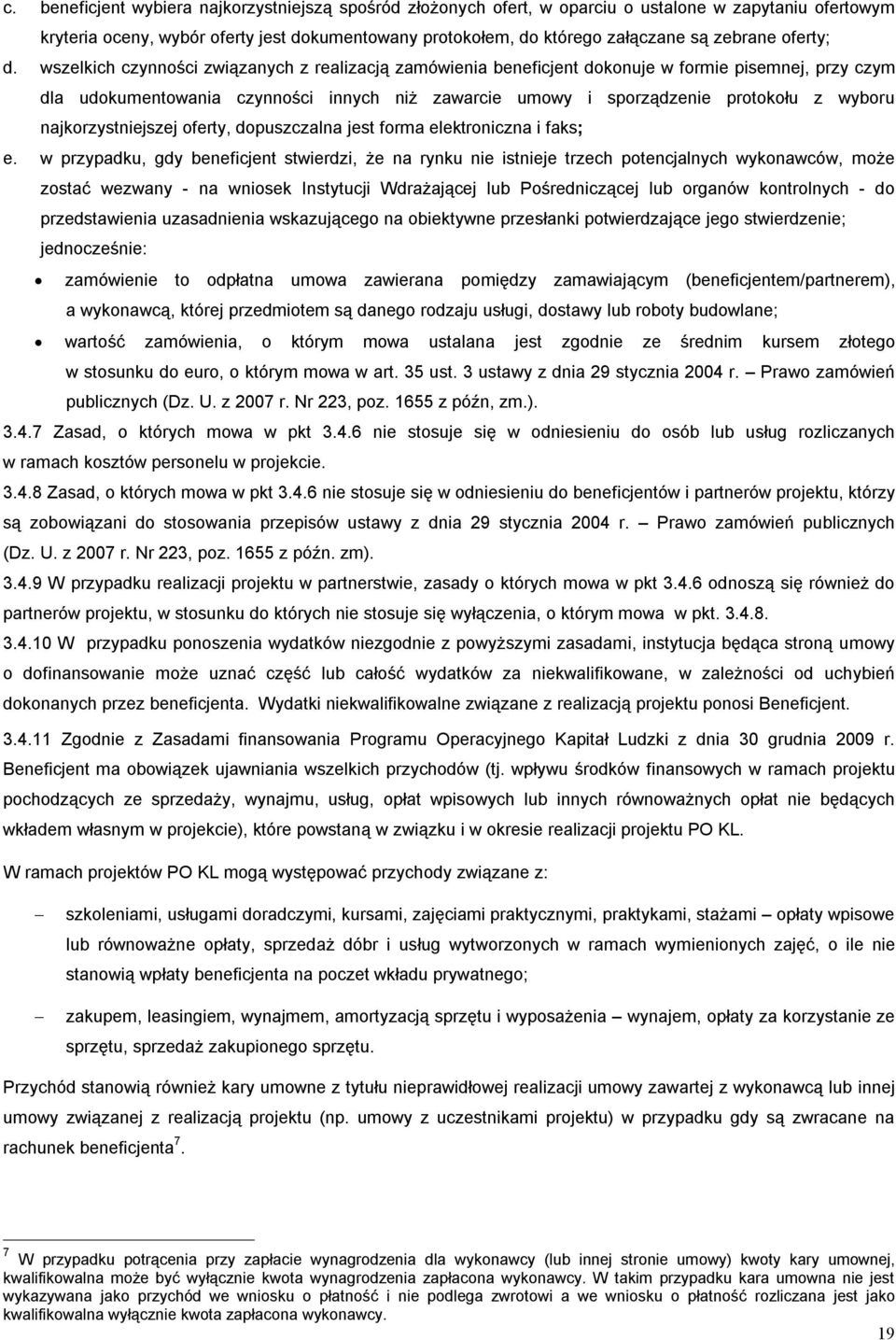 wszelkich czynności związanych z realizacją zamówienia beneficjent dokonuje w formie pisemnej, przy czym dla udokumentowania czynności innych niż zawarcie umowy i sporządzenie protokołu z wyboru