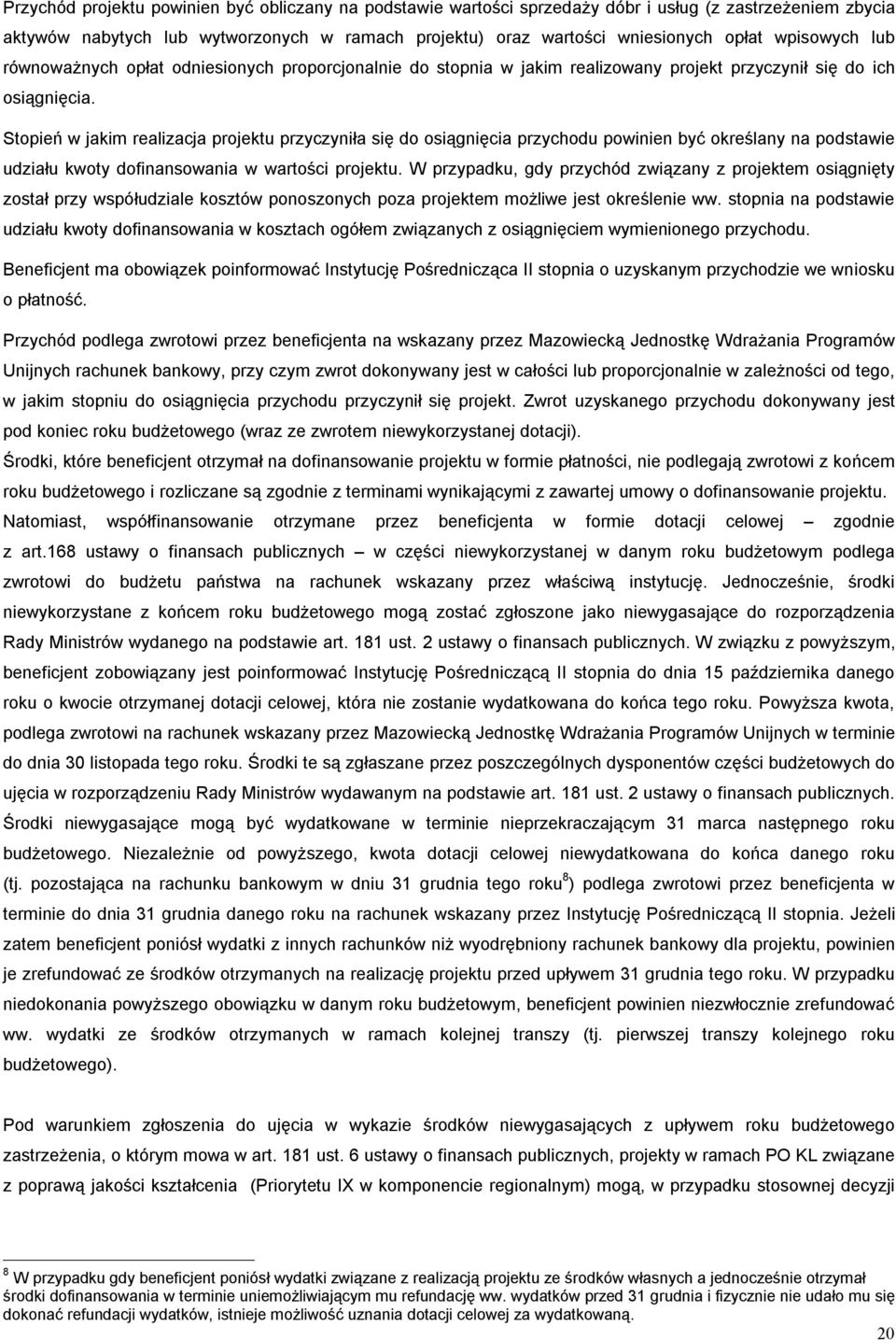 Stopień w jakim realizacja projektu przyczyniła się do osiągnięcia przychodu powinien być określany na podstawie udziału kwoty dofinansowania w wartości projektu.