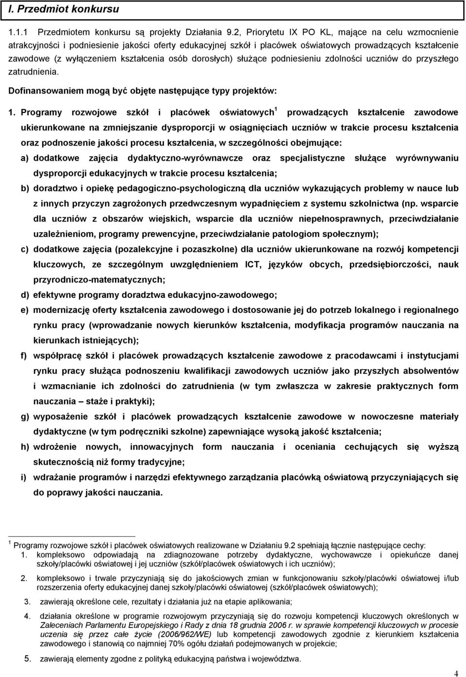 osób dorosłych) służące podniesieniu zdolności uczniów do przyszłego zatrudnienia. Dofinansowaniem mogą być objęte następujące typy projektów: 1.