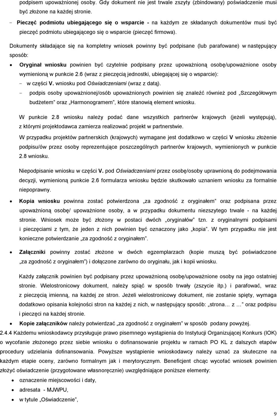 Dokumenty składające się na kompletny wniosek powinny być podpisane (lub parafowane) w następujący sposób: Oryginał wniosku powinien być czytelnie podpisany przez upoważnioną osobę/upoważnione osoby