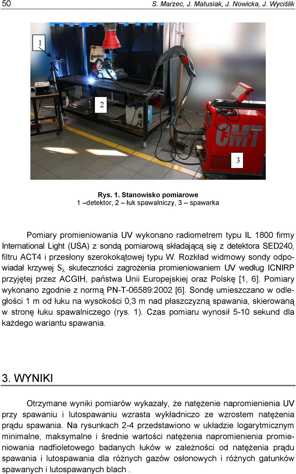 Stanowisko pomiarowe 1 detektor, 2 łuk spawalniczy, 3 spawarka Pomiary promieniowania UV wykonano radiometrem typu IL 1800 firmy International Light (USA) z sondą pomiarową składającą się z detektora