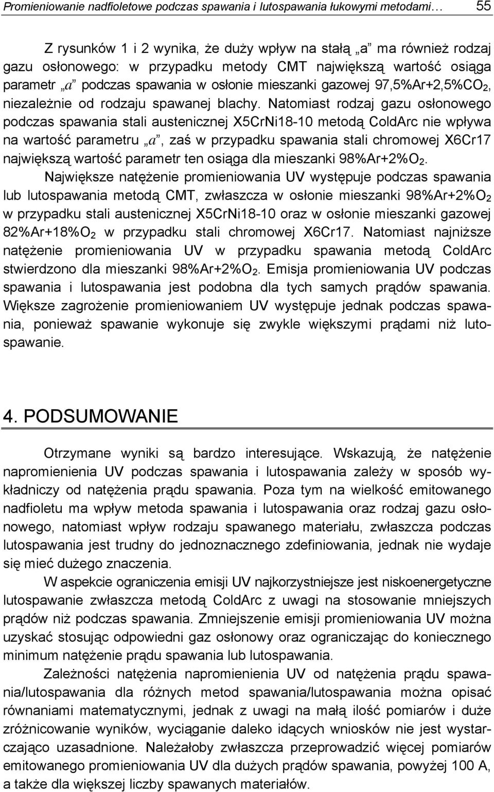 Natomiast rodzaj gazu osłonowego podczas spawania stali austenicznej X5CrNi18-10 metodą ColdArc nie wpływa na wartość parametru a, zaś w przypadku spawania stali chromowej X6Cr17 największą wartość