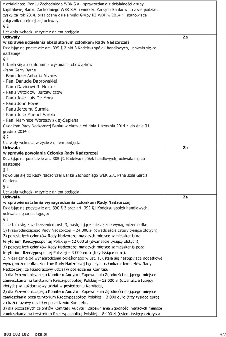 395 pkt 3 Kodeksu spółek handlowych, uchwala się co -Panu Gerry Byrne - Panu Jose Antonio Alvarez - Pani Danucie Dąbrowskiej - Panu Davidowi R.