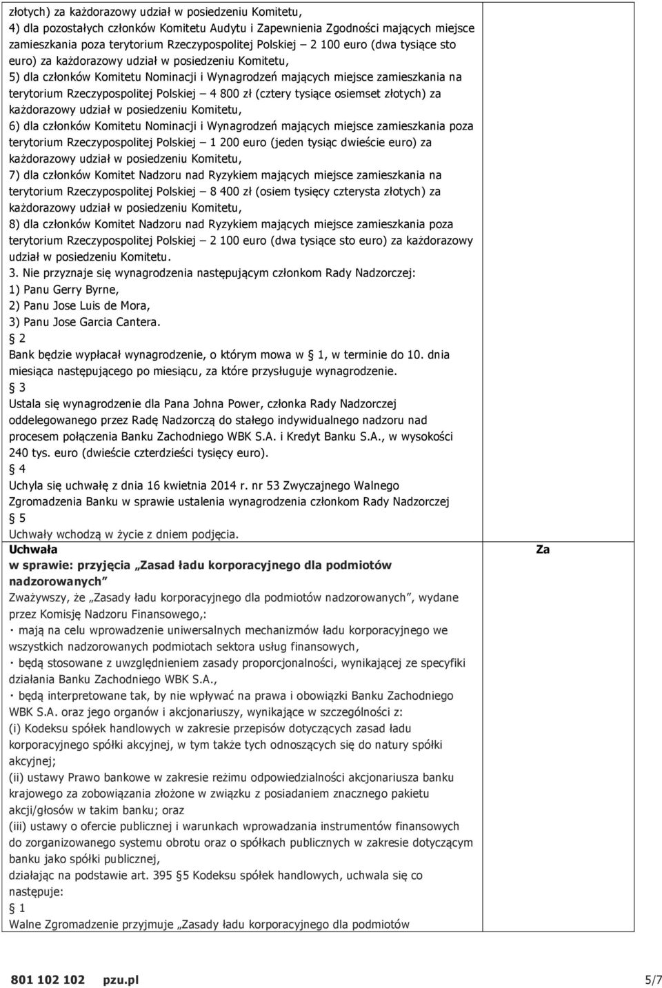 zł (cztery tysiące osiemset złotych) za każdorazowy udział w posiedzeniu Komitetu, 6) dla członków Komitetu Nominacji i Wynagrodzeń mających miejsce zamieszkania poza terytorium Rzeczypospolitej