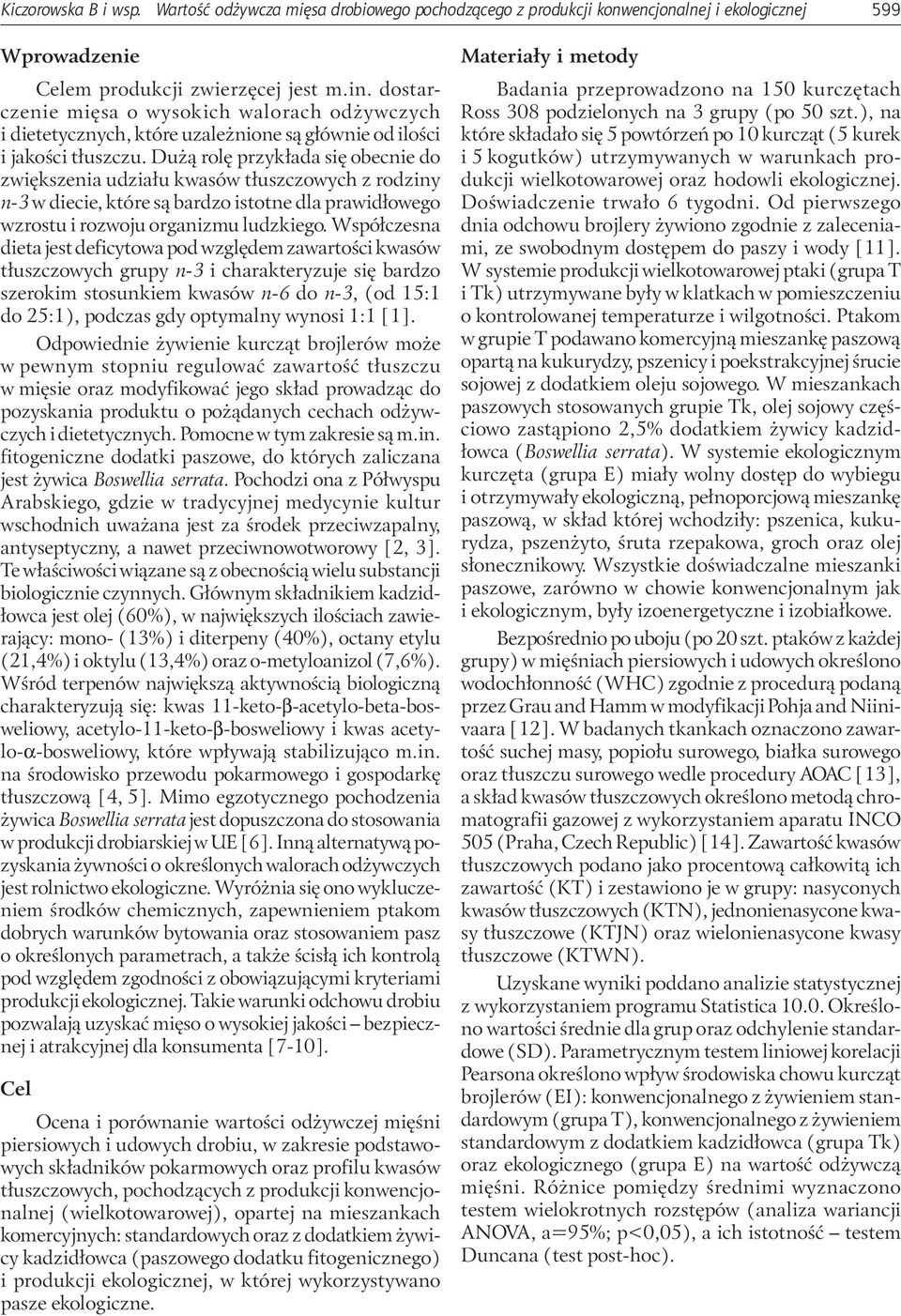 Dużą rolę przykłada się obecnie do zwiększenia udziału kwasów tłuszczowych z rodziny n-3 w diecie, które są bardzo istotne dla prawidłowego wzrostu i rozwoju organizmu ludzkiego.