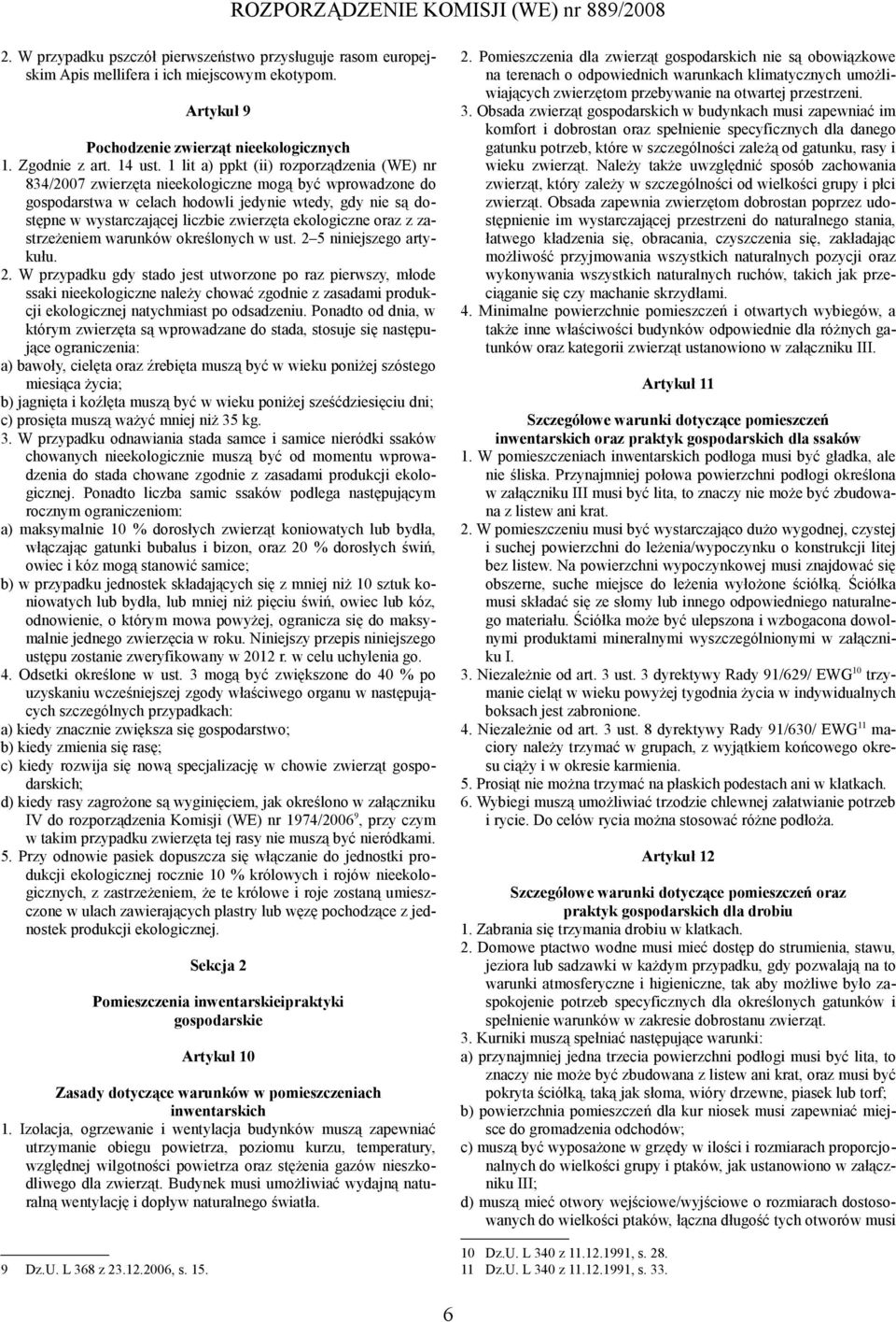 Obsada zwierząt gospodarskich w budynkach musi zapewniać im komfort i dobrostan oraz spełnienie specyficznych dla danego gatunku potrzeb, które w szczególności zależą od gatunku, rasy i wieku