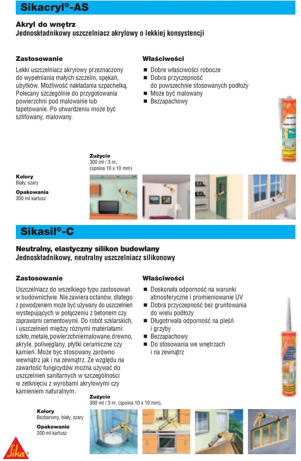 Dobre właściwości robocze Dobra przyczepność do powszechnie stosowanych podłoży Może być malowany Bezzapachowy y Biały, szary 300 ml kartusz 300 ml / 3 m, (spoina 10 x 10 mm) Sikasil -C Neutralny,