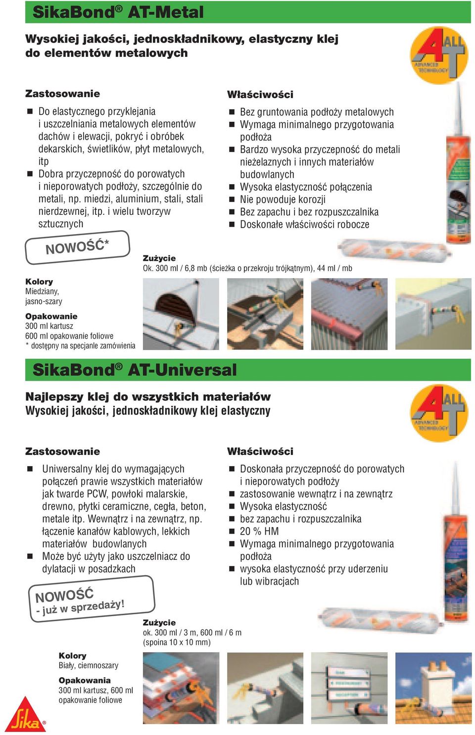 i wielu tworzyw sztucznych NOWOŚĆ* Bez gruntowania podłoży metalowych Wymaga minimalnego przygotowania podłoża Bardzo wysoka przyczepność do metali nieżelaznych i innych materiałów budowlanych Wysoka