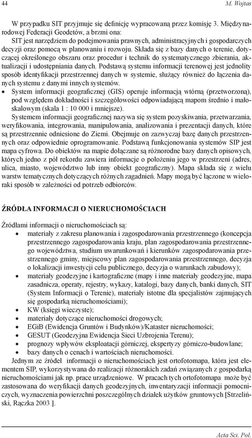 Składa się z bazy danych o terenie, dotyczącej określonego obszaru oraz procedur i technik do systematycznego zbierania, aktualizacji i udostępniania danych.
