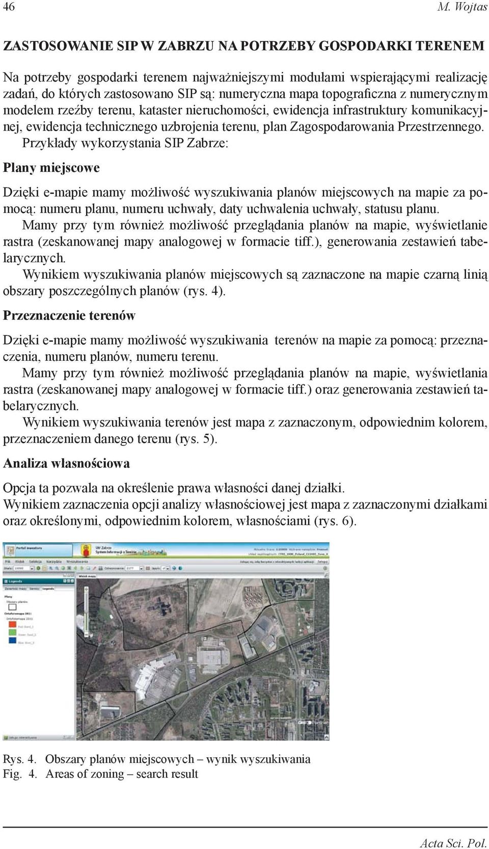 Przykłady wykorzystania SIP Zabrze: Plany miejscowe Dzięki e-mapie mamy możliwość wyszukiwania planów miejscowych na mapie za pomocą: numeru planu, numeru uchwały, daty uchwalenia uchwały, statusu