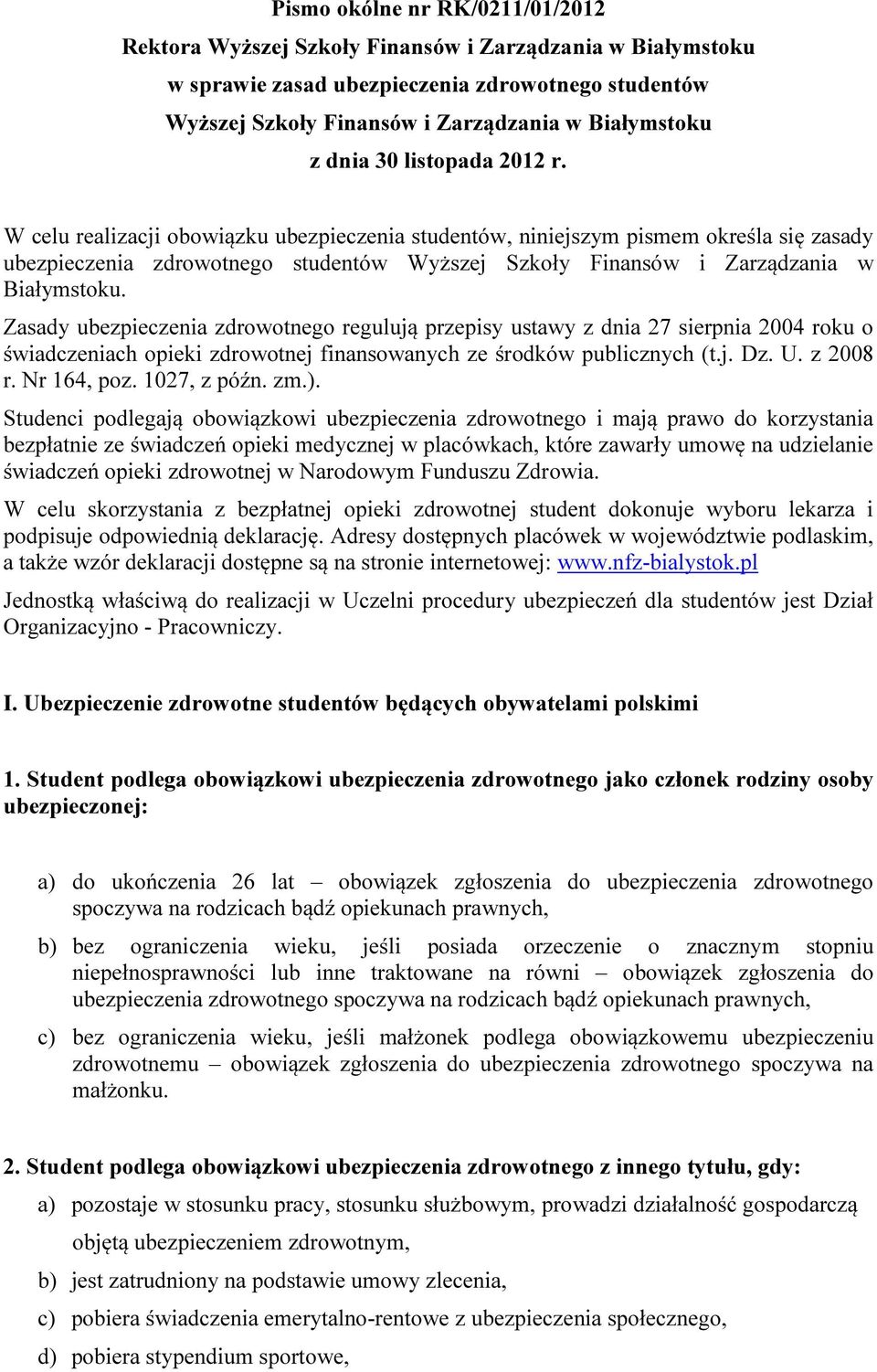 W celu realizacji obowiązku ubezpieczenia studentów, niniejszym pismem określa się zasady ubezpieczenia zdrowotnego studentów Wyższej Szkoły Finansów i Zarządzania w Białymstoku.