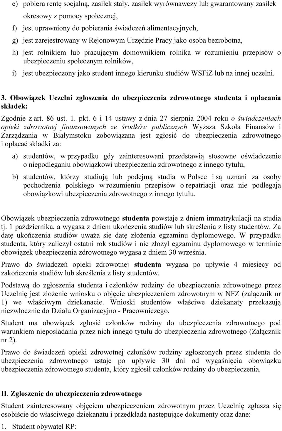 innego kierunku studiów WSFiZ lub na innej uczelni. 3. Obowiązek Uczelni zgłoszenia do ubezpieczenia zdrowotnego studenta i opłacania składek: Zgodnie z art. 86 ust. 1. pkt.