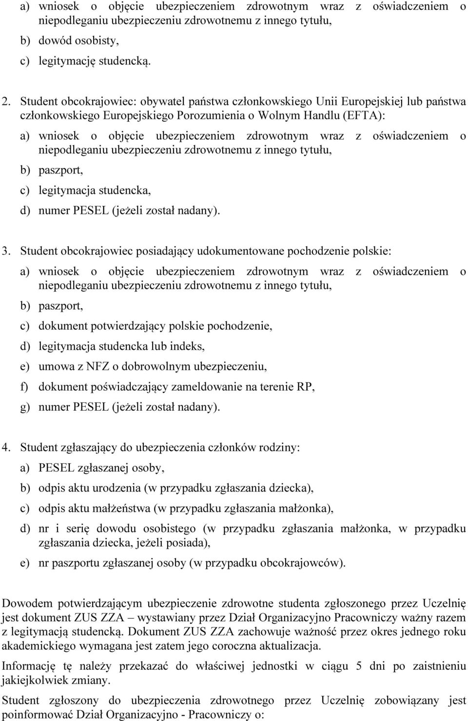 wraz z oświadczeniem o niepodleganiu ubezpieczeniu zdrowotnemu z innego tytułu, b) paszport, c) legitymacja studencka, d) numer PESEL (jeżeli został nadany). 3.