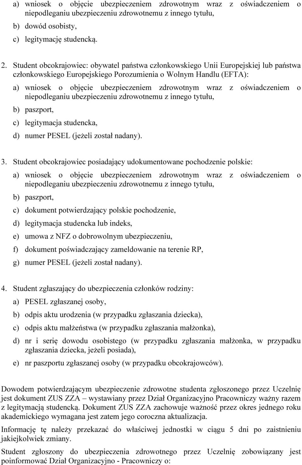 wraz z oświadczeniem o niepodleganiu ubezpieczeniu zdrowotnemu z innego tytułu, b) paszport, c) legitymacja studencka, d) numer PESEL (jeżeli został nadany). 3.