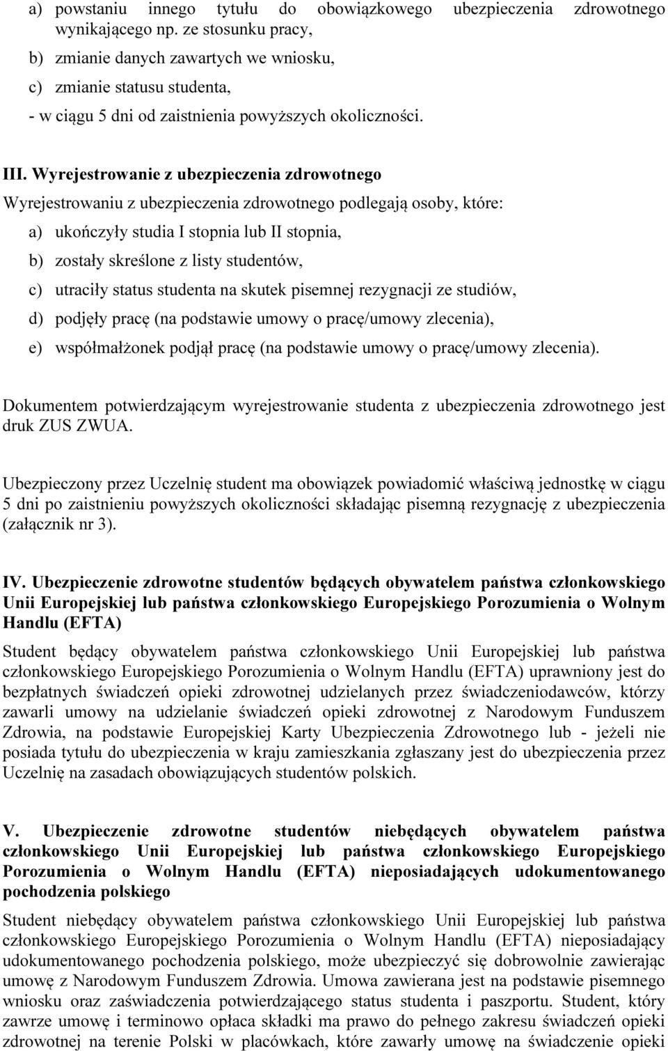 Wyrejestrowanie z ubezpieczenia zdrowotnego Wyrejestrowaniu z ubezpieczenia zdrowotnego podlegają osoby, które: a) ukończyły studia I stopnia lub II stopnia, b) zostały skreślone z listy studentów,