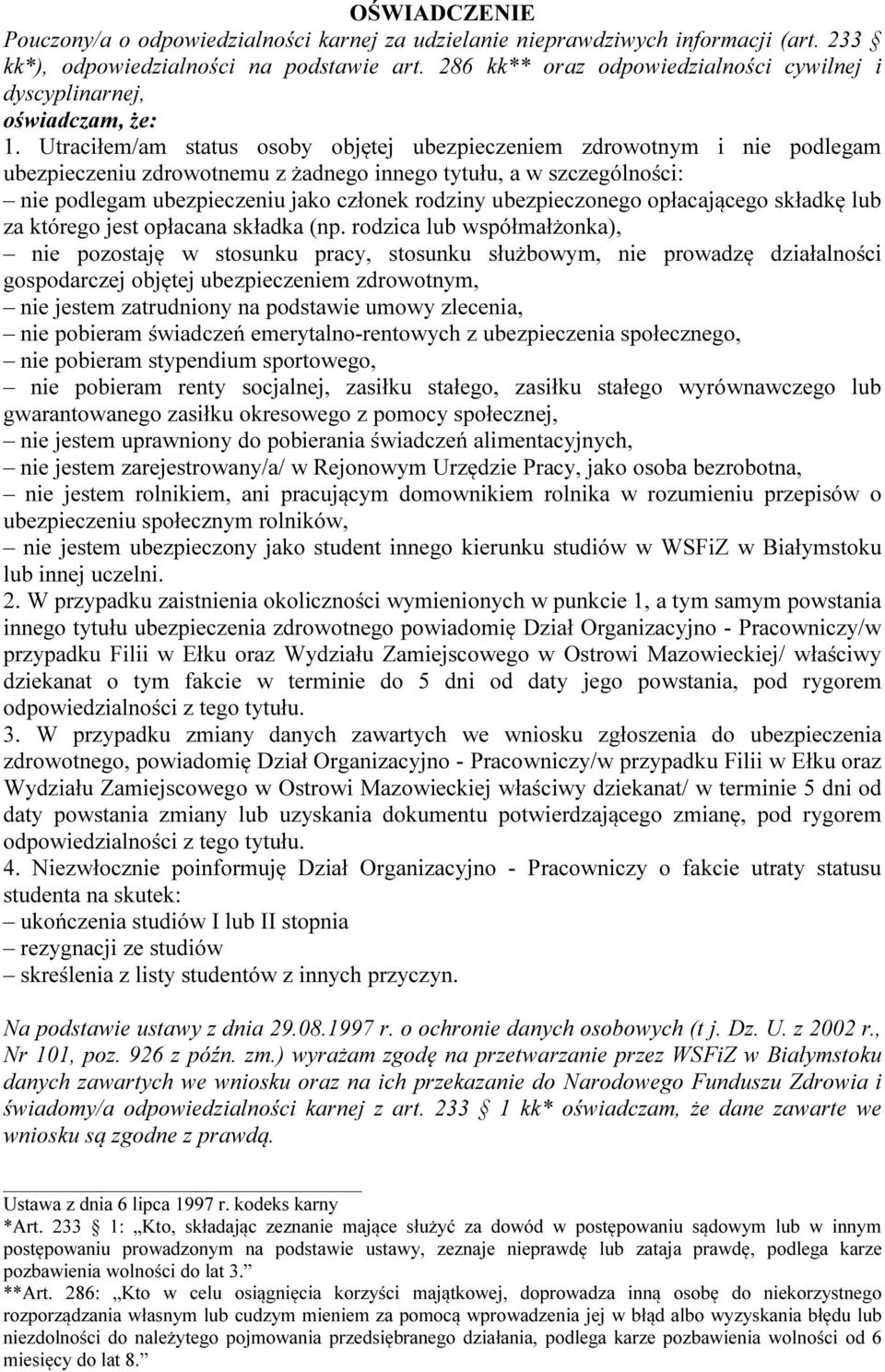 Utraciłem/am status osoby objętej ubezpieczeniem zdrowotnym i nie podlegam ubezpieczeniu zdrowotnemu z żadnego innego tytułu, a w szczególności: nie podlegam ubezpieczeniu jako członek rodziny