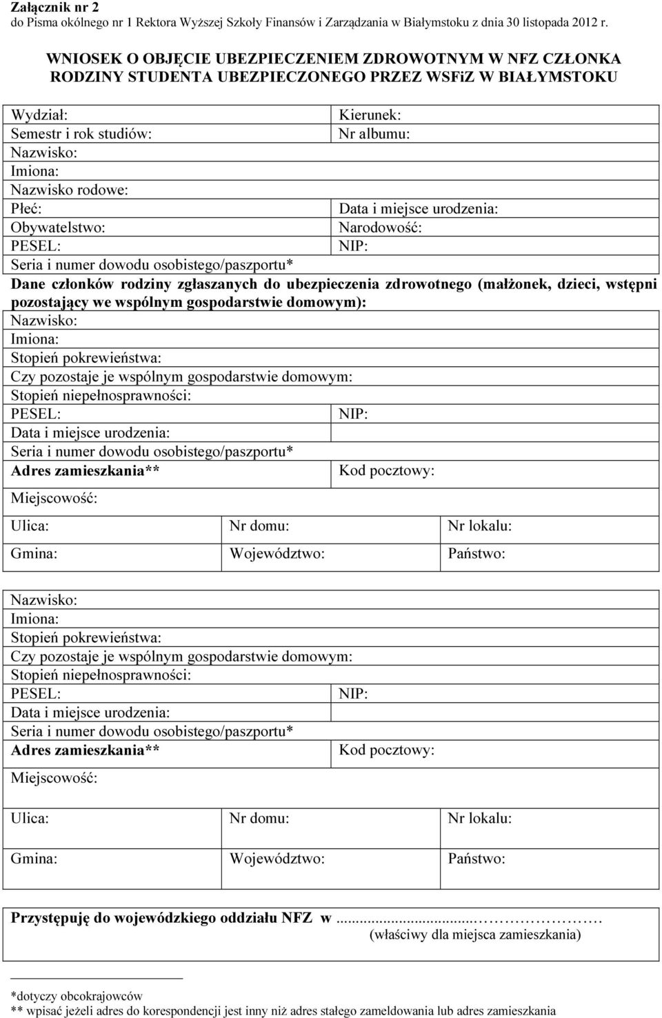 rodowe: Płeć: Data i miejsce urodzenia: Obywatelstwo: Narodowość: PESEL: NIP: Dane członków rodziny zgłaszanych do ubezpieczenia zdrowotnego (małżonek, dzieci, wstępni pozostający we wspólnym