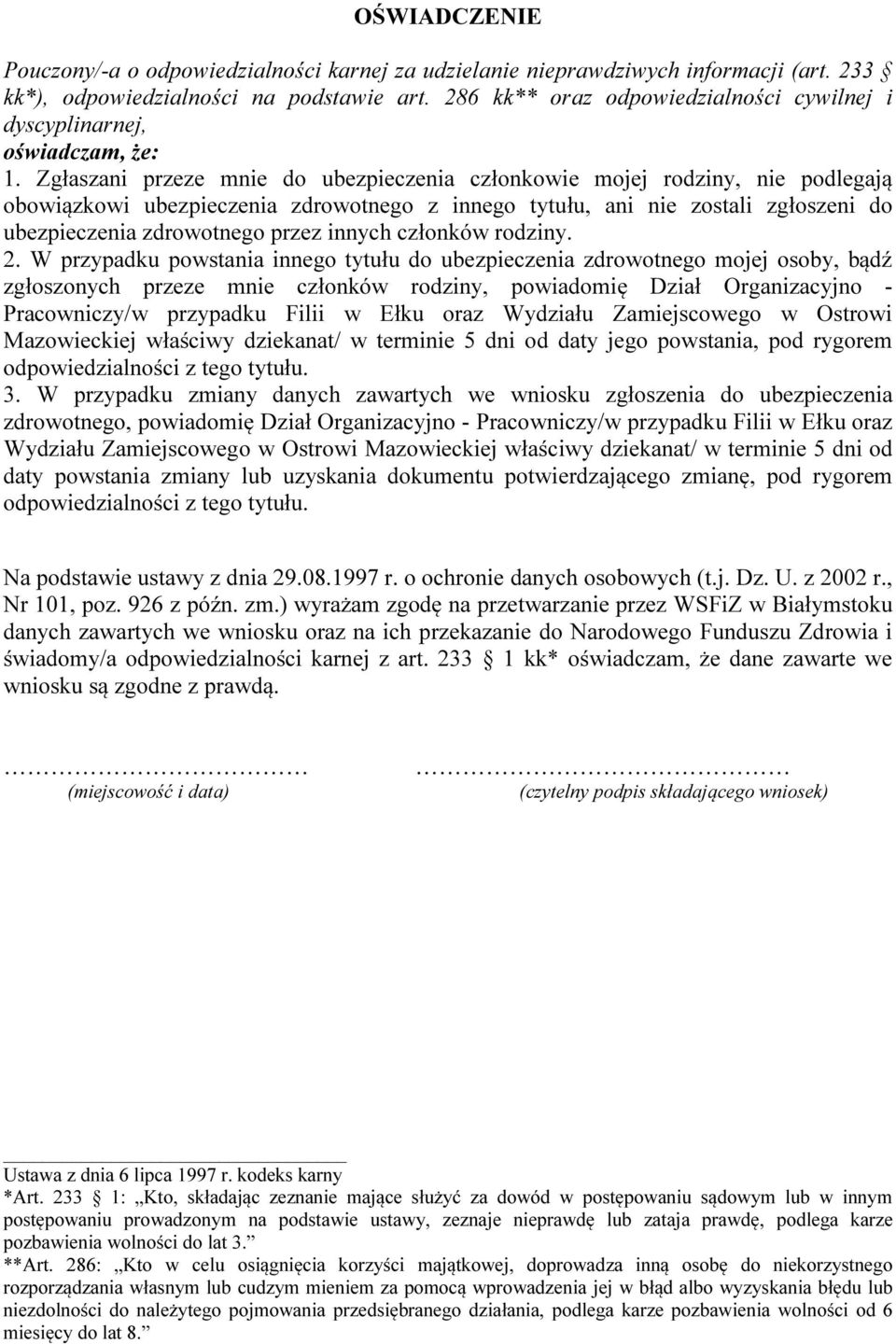 Zgłaszani przeze mnie do ubezpieczenia członkowie mojej rodziny, nie podlegają obowiązkowi ubezpieczenia zdrowotnego z innego tytułu, ani nie zostali zgłoszeni do ubezpieczenia zdrowotnego przez