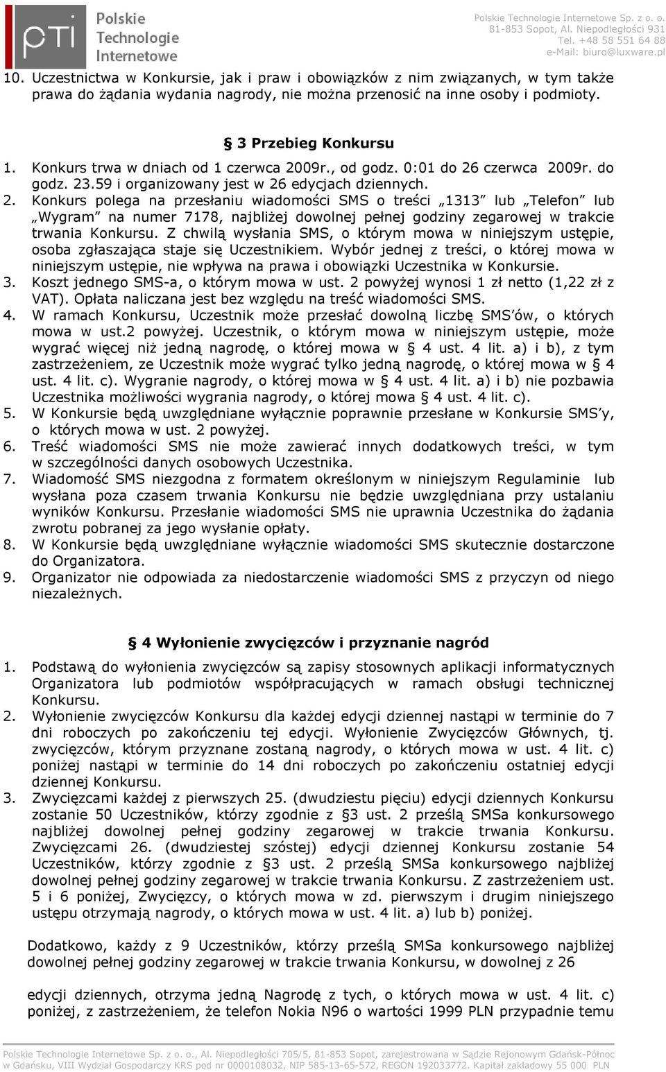 09r., od godz. 0:01 do 26 czerwca 2009r. do godz. 23.59 i organizowany jest w 26 edycjach dziennych. 2. Konkurs polega na przesłaniu wiadomości SMS o treści 1313 lub Telefon lub Wygram na numer 7178, najbliżej dowolnej pełnej godziny zegarowej w trakcie trwania Konkursu.