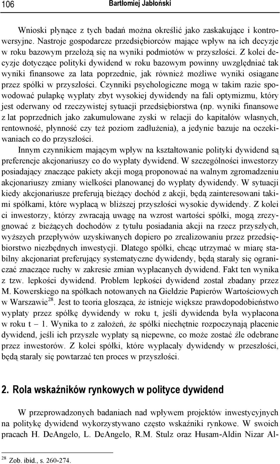 Z kolei decyzje dotyczące polityki dywidend w roku bazowym powinny uwzględniać tak wyniki finansowe za lata poprzednie, jak również możliwe wyniki osiągane przez spółki w przyszłości.