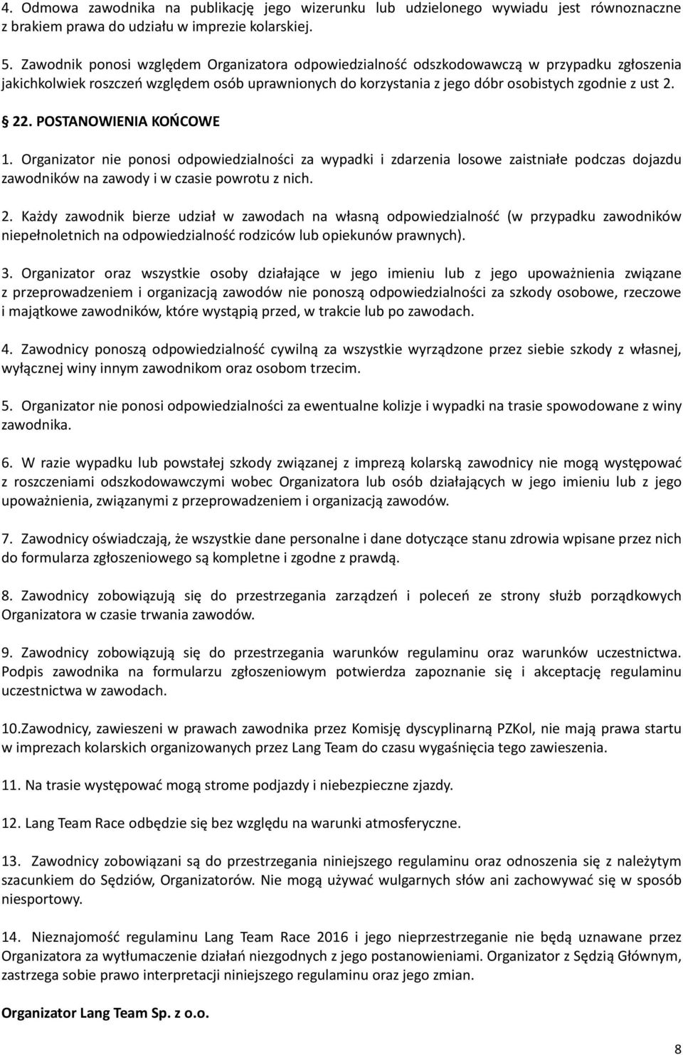22. POSTANOWIENIA KOŃCOWE 1. Organizator nie ponosi odpowiedzialności za wypadki i zdarzenia losowe zaistniałe podczas dojazdu zawodników na zawody i w czasie powrotu z nich. 2.