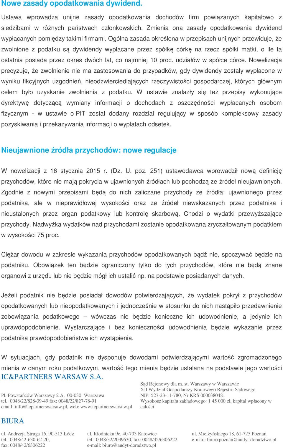 Ogólna zasada określona w przepisach unijnych przewiduje, że zwolnione z podatku są dywidendy wypłacane przez spółkę córkę na rzecz spółki matki, o ile ta ostatnia posiada przez okres dwóch lat, co