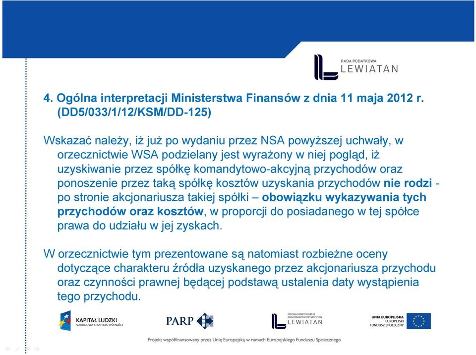 komandytowo-akcyjną przychodów oraz ponoszenie przez taką spółkę kosztów uzyskania przychodów nie rodzi - po stronie akcjonariusza takiej spółki obowiązku wykazywania tych