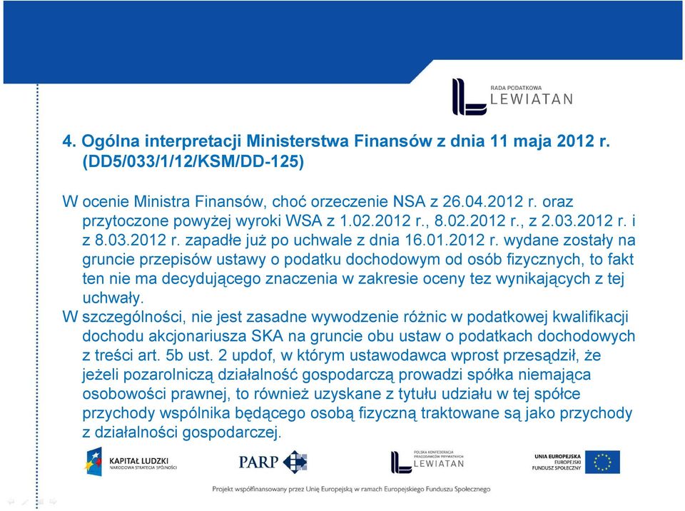 W szczególności, nie jest zasadne wywodzenie różnic w podatkowej kwalifikacji dochodu akcjonariusza SKA na gruncie obu ustaw o podatkach dochodowych z treści art. 5b ust.