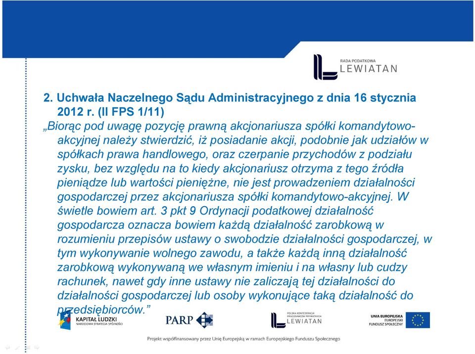 przychodów z podziału zysku, bez względu na to kiedy akcjonariusz otrzyma z tego źródła pieniądze lub wartości pieniężne, nie jest prowadzeniem działalności gospodarczej przez akcjonariusza spółki