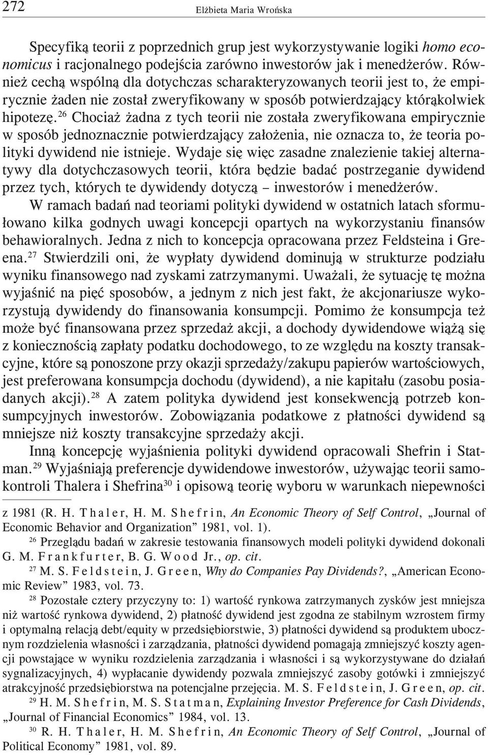 26 Chocia adna z tych teorii nie zosta³a zweryfikowana empirycznie w sposób jednoznacznie potwierdzaj¹cy za³o enia, nie oznacza to, e teoria polityki dywidend nie istnieje.