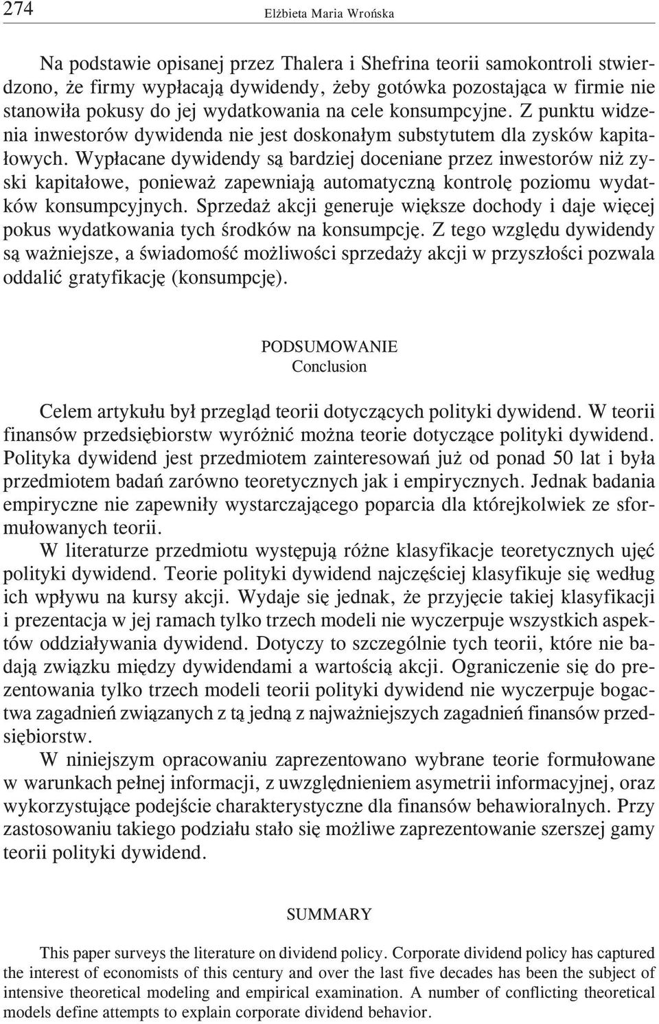 Wyp³acane dywidendy s¹ bardziej doceniane przez inwestorów ni zyski kapita³owe, poniewa zapewniaj¹ automatyczn¹ kontrolê poziomu wydatków konsumpcyjnych.