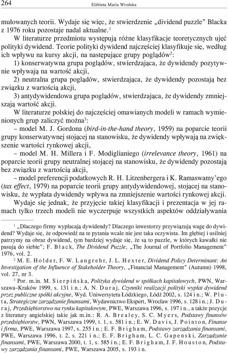 Teorie polityki dywidend najczêœciej klasyfikuje siê, wed³ug ich wp³ywu na kursy akcji, na nastêpuj¹ce grupy pogl¹dów 2 : 1) konserwatywna grupa pogl¹dów, stwierdzaj¹ca, e dywidendy pozytywnie