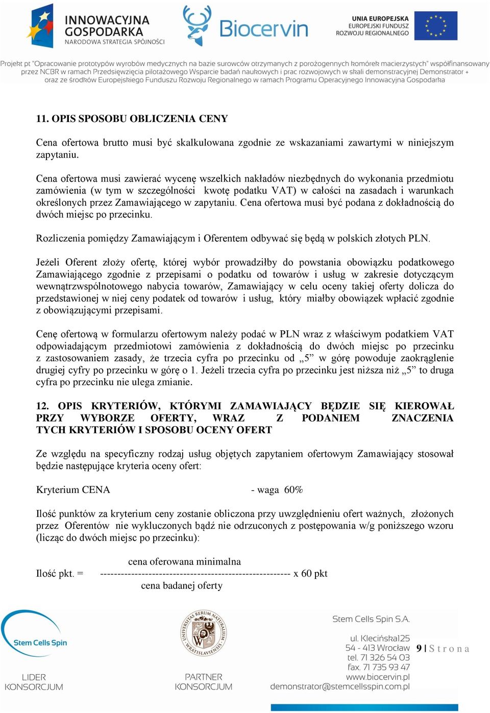 Zamawiającego w zapytaniu. Cena ofertowa musi być podana z dokładnością do dwóch miejsc po przecinku. Rozliczenia pomiędzy Zamawiającym i Oferentem odbywać się będą w polskich złotych PLN.